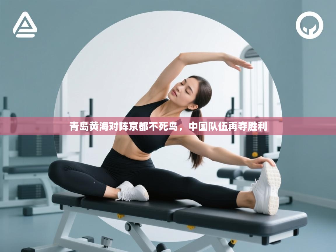 青岛黄海对阵京都不死鸟，中国队伍再夺胜利