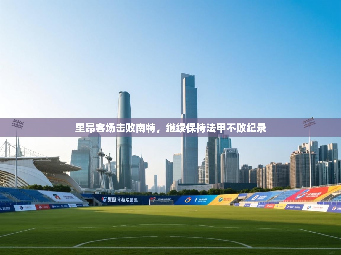 里昂客场击败南特，继续保持法甲不败纪录  第2张