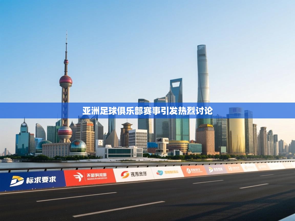 亚洲足球俱乐部赛事引发热烈讨论