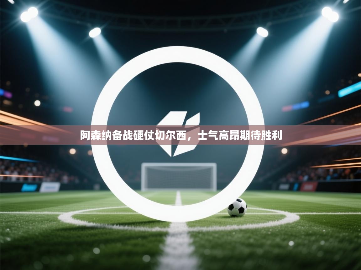 阿森纳备战硬仗切尔西，士气高昂期待胜利  第2张