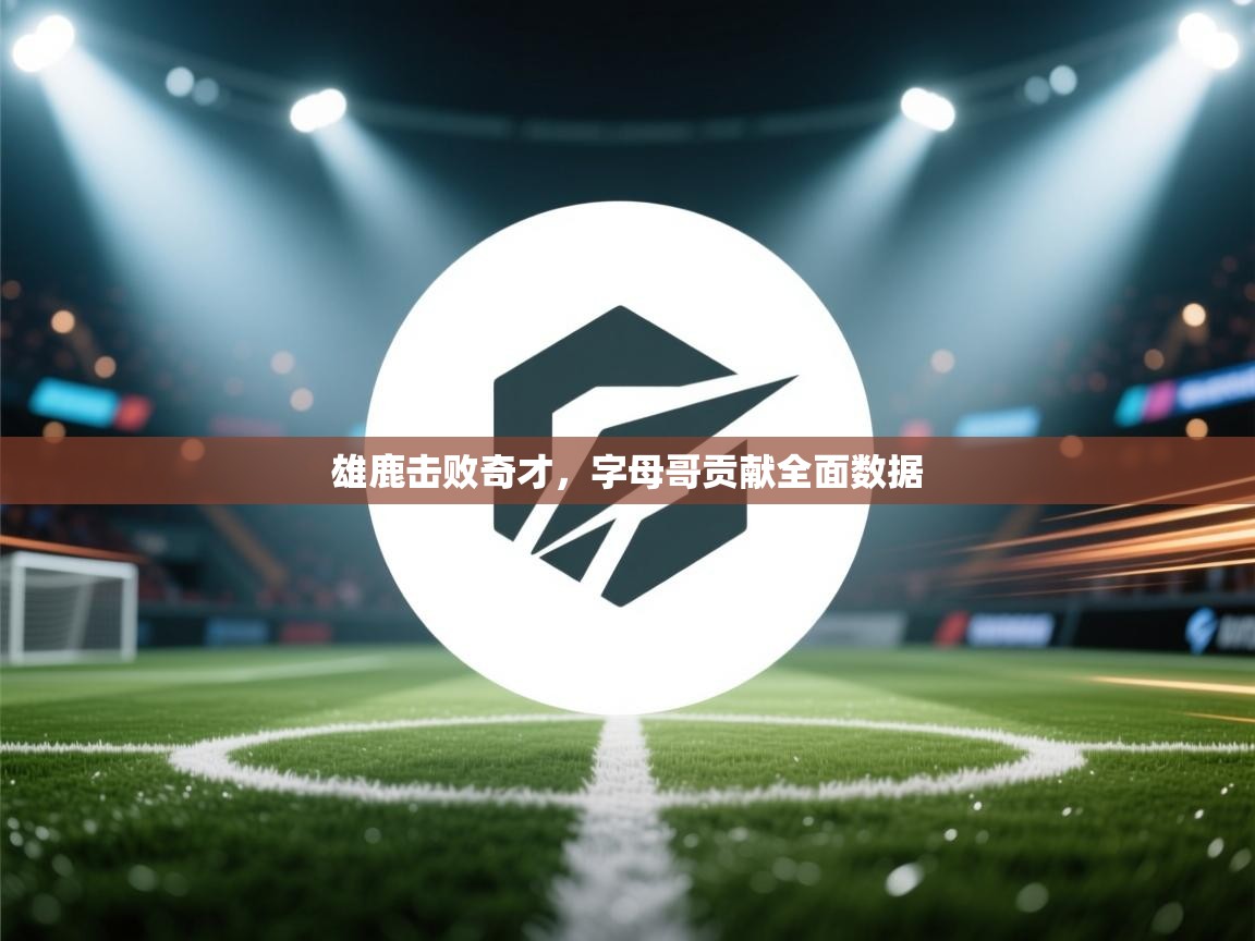 雄鹿击败奇才,字母哥贡献全面数据 第2张