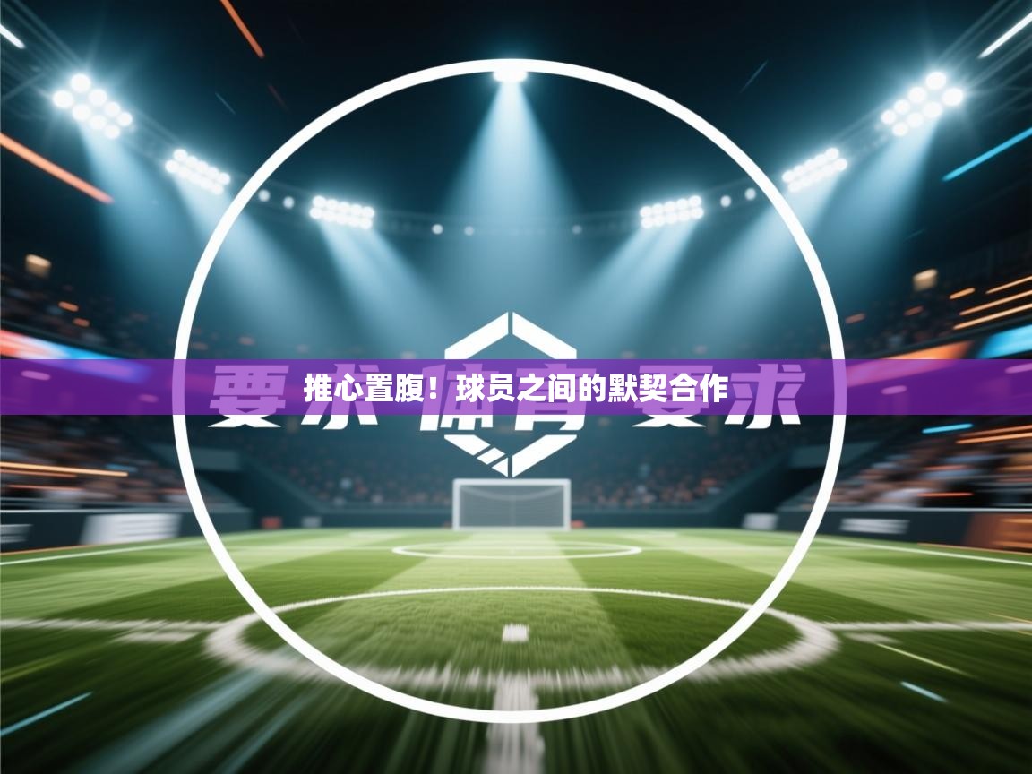 推心置腹！球员之间的默契合作  第1张