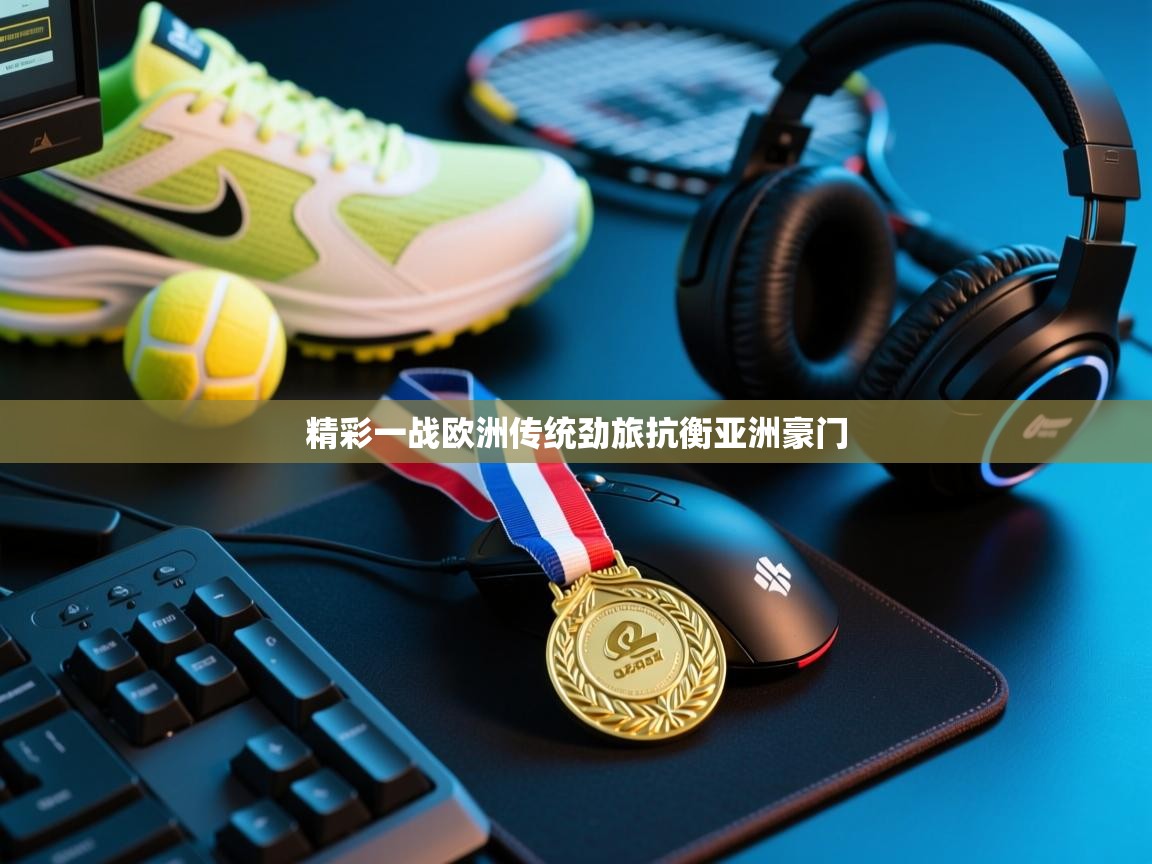 精彩一战欧洲传统劲旅抗衡亚洲豪门