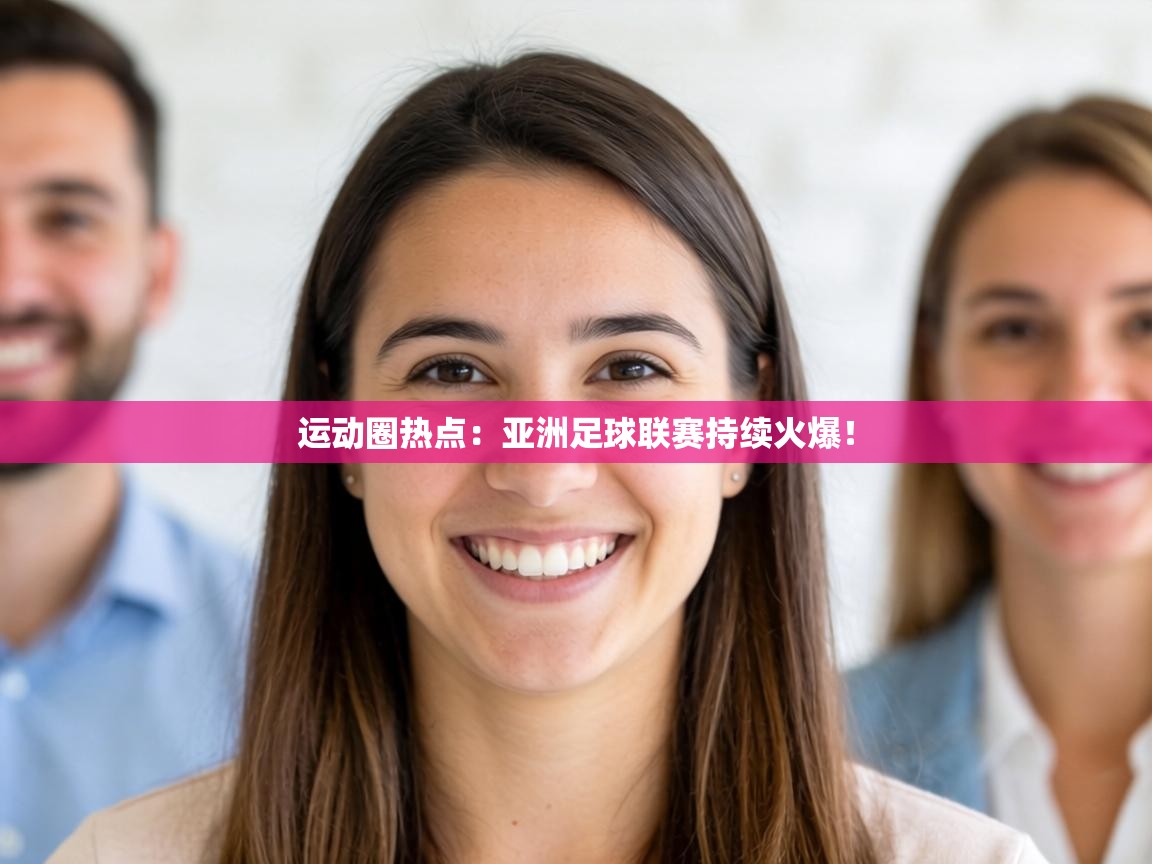 运动圈热点：亚洲足球联赛持续火爆！  第2张
