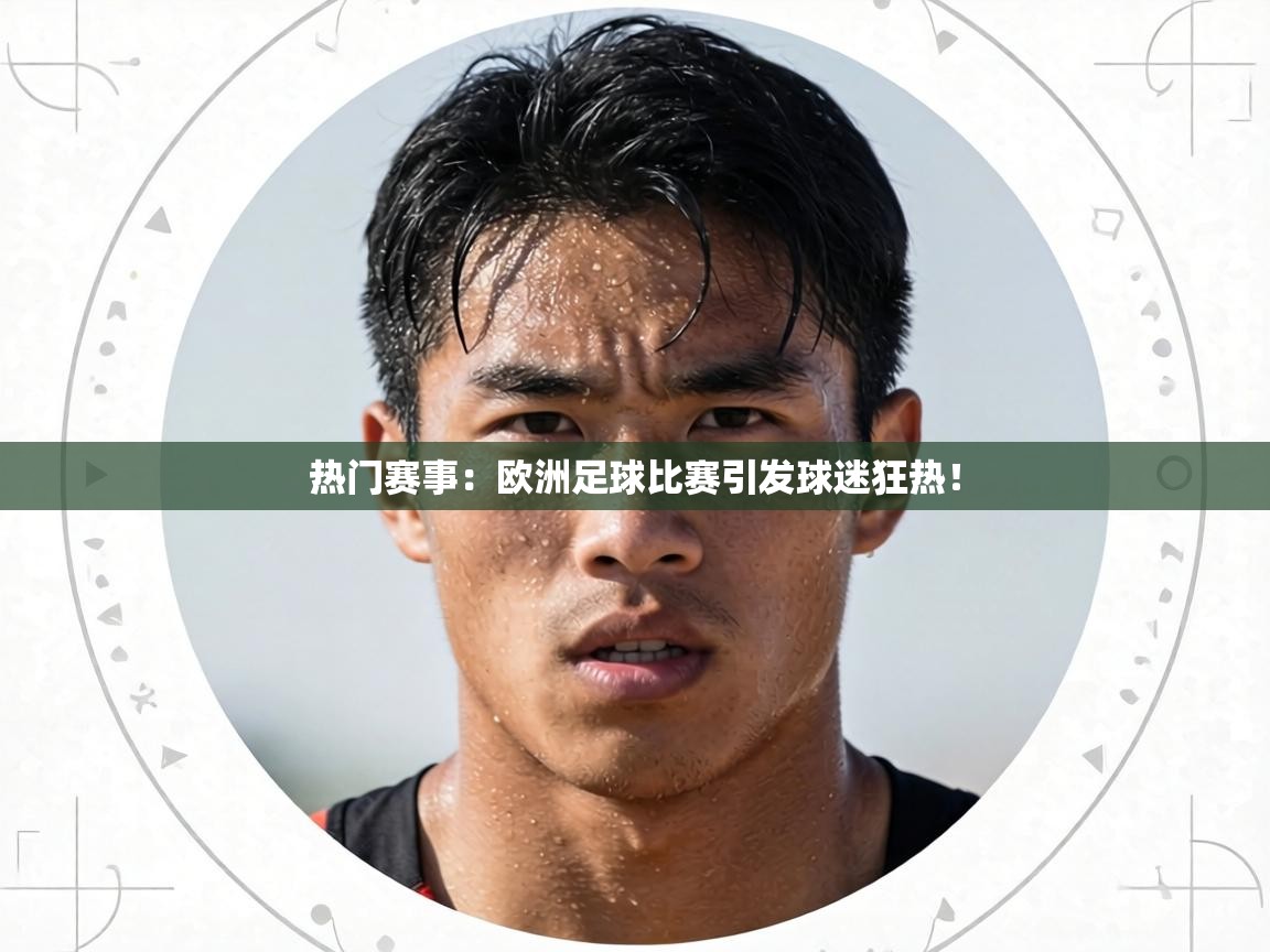 热门赛事：欧洲足球比赛引发球迷狂热！  第2张