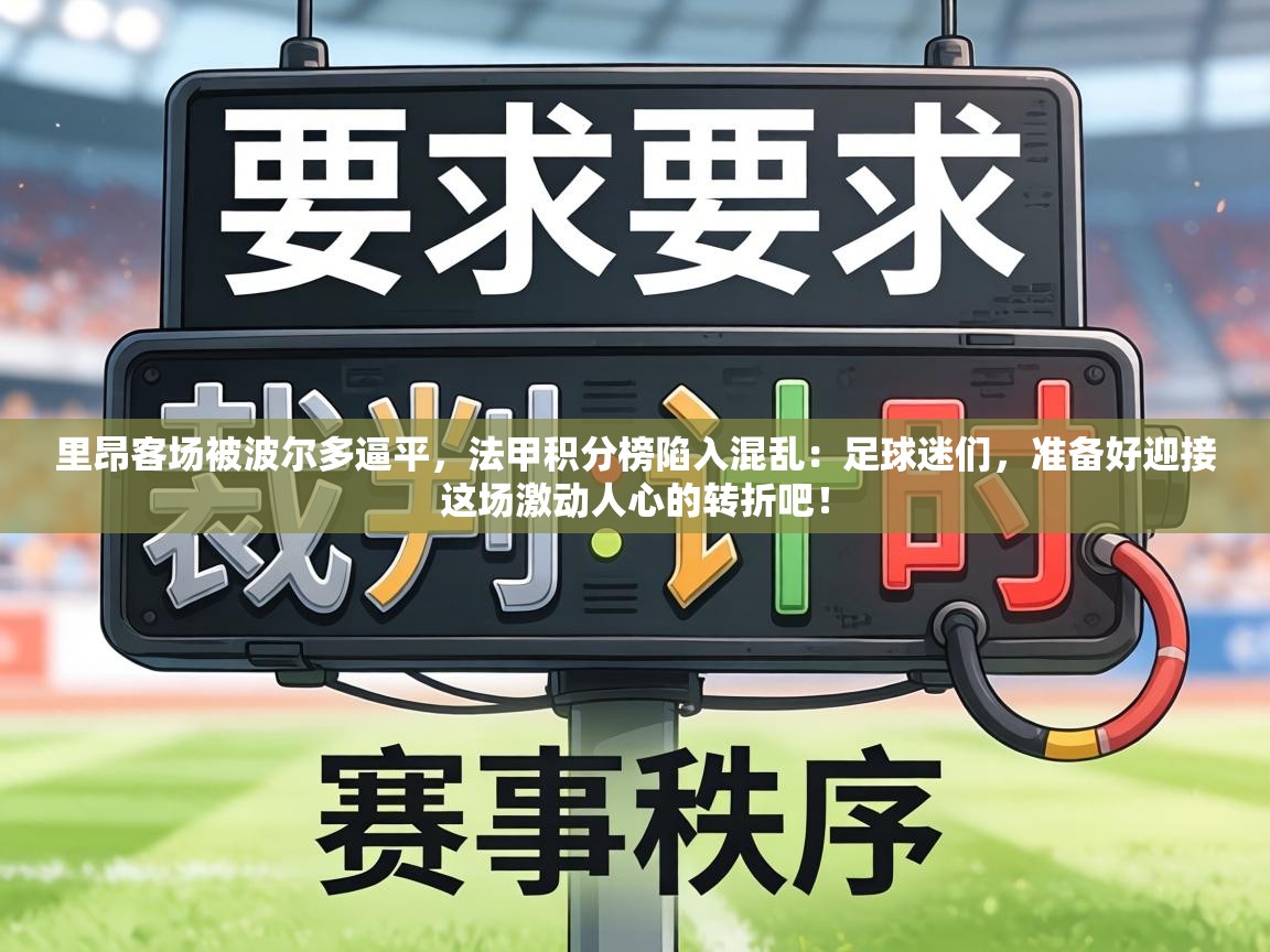 里昂客场被波尔多逼平，法甲积分榜陷入混乱：足球迷们，准备好迎接这场激动人心的转折吧！  第1张