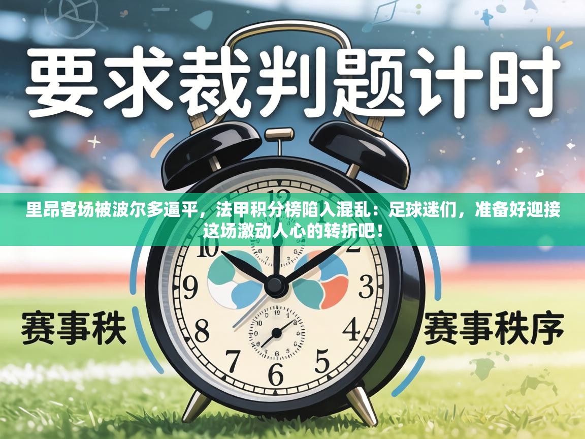 里昂客场被波尔多逼平，法甲积分榜陷入混乱：足球迷们，准备好迎接这场激动人心的转折吧！  第2张