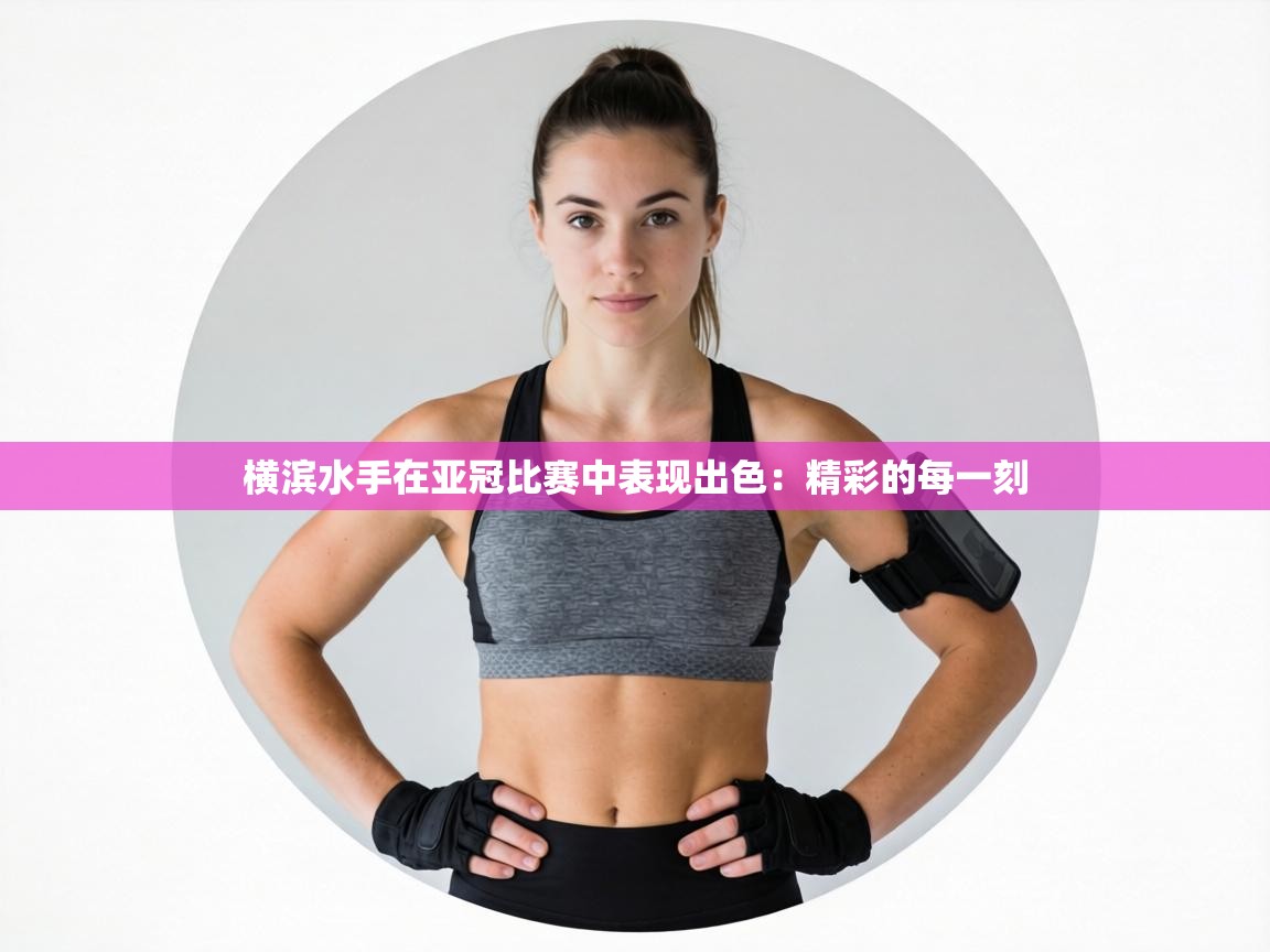 横滨水手在亚冠比赛中表现出色：精彩的每一刻  第2张